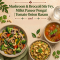 Mushroom & Broccoli Stir Fry, Millet paneer pongal, Tomato onion Rasam
